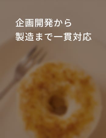 企画開発から製造まで一貫対応